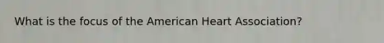 What is the focus of the American Heart Association?