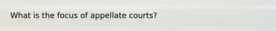 What is the focus of appellate courts?