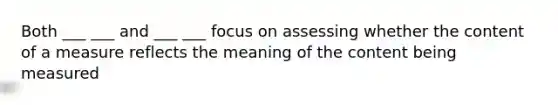 Both ___ ___ and ___ ___ focus on assessing whether the content of a measure reflects the meaning of the content being measured