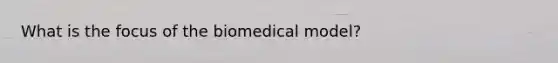 What is the focus of the biomedical model?