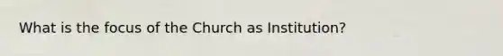 What is the focus of the Church as Institution?