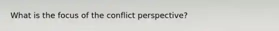 What is the focus of the conflict perspective?