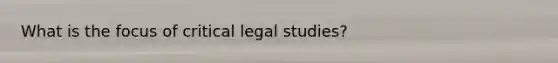 What is the focus of critical legal studies?