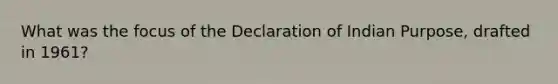 What was the focus of the Declaration of Indian Purpose, drafted in 1961?