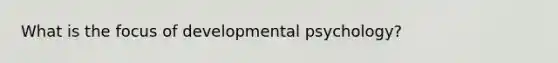 What is the focus of developmental psychology?