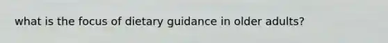 what is the focus of dietary guidance in older adults?