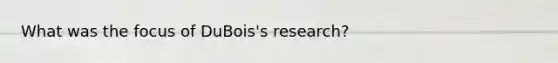 What was the focus of DuBois's research?