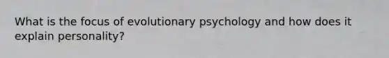 What is the focus of evolutionary psychology and how does it explain personality?