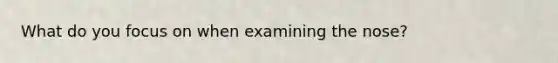 What do you focus on when examining the nose?
