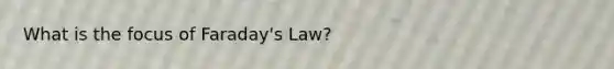 What is the focus of Faraday's Law?