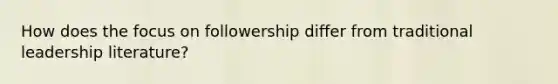 How does the focus on followership differ from traditional leadership literature?