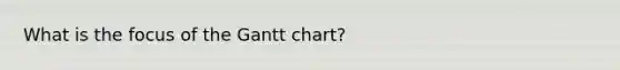 What is the focus of the Gantt chart?