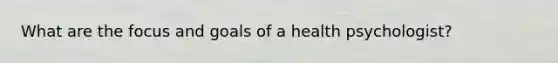What are the focus and goals of a health psychologist?