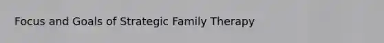 Focus and Goals of Strategic Family Therapy