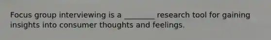 Focus group interviewing is a ________ research tool for gaining insights into consumer thoughts and feelings.