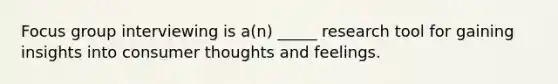 Focus group interviewing is a(n) _____ research tool for gaining insights into consumer thoughts and feelings.