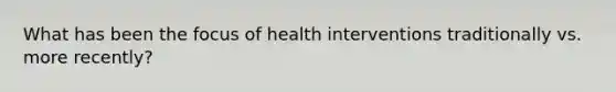 What has been the focus of health interventions traditionally vs. more recently?