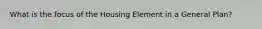 What is the focus of the Housing Element in a General Plan?