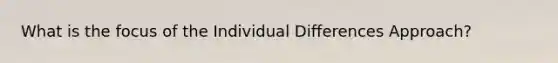 What is the focus of the Individual Differences Approach?