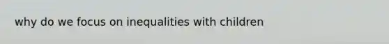 why do we focus on inequalities with children