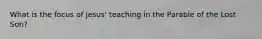 What is the focus of Jesus' teaching in the Parable of the Lost Son?