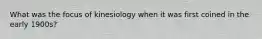 What was the focus of kinesiology when it was first coined in the early 1900s?