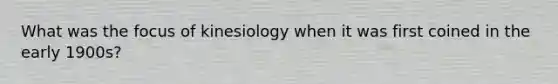 What was the focus of kinesiology when it was first coined in the early 1900s?