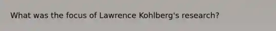 What was the focus of Lawrence Kohlberg's research?