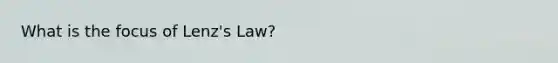 What is the focus of Lenz's Law?