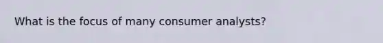 What is the focus of many consumer analysts?