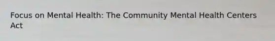 Focus on Mental Health: The Community Mental Health Centers Act