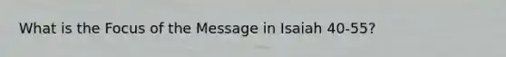 What is the Focus of the Message in Isaiah 40-55?