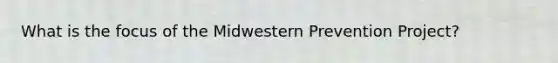 What is the focus of the Midwestern Prevention Project?