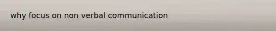 why focus on non verbal communication