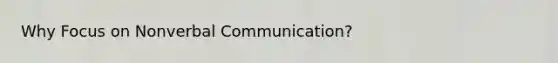 Why Focus on Nonverbal Communication?