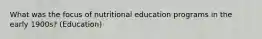 What was the focus of nutritional education programs in the early 1900s? (Education)