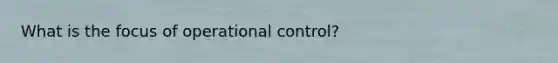 What is the focus of operational control?