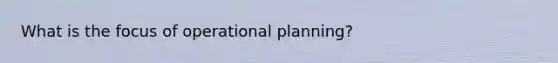 What is the focus of operational planning?