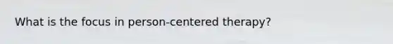 What is the focus in person-centered therapy?