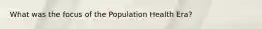 What was the focus of the Population Health Era?