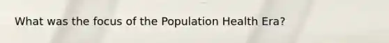 What was the focus of the Population Health Era?