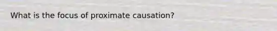 What is the focus of proximate causation?