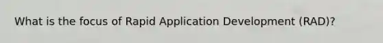 What is the focus of Rapid Application Development (RAD)?