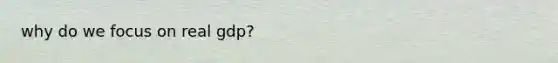 why do we focus on real gdp?