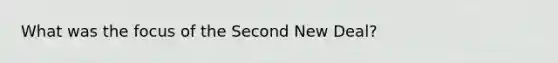 What was the focus of the Second New Deal?