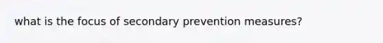 what is the focus of secondary prevention measures?