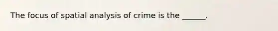 The focus of spatial analysis of crime is the ______.