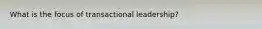 What is the focus of transactional leadership?
