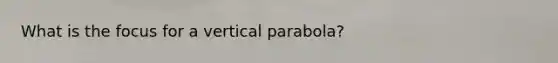 What is the focus for a vertical parabola?