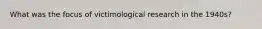 What was the focus of victimological research in the 1940s?